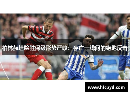 柏林赫塔险胜保级形势严峻：存亡一线间的绝地反击