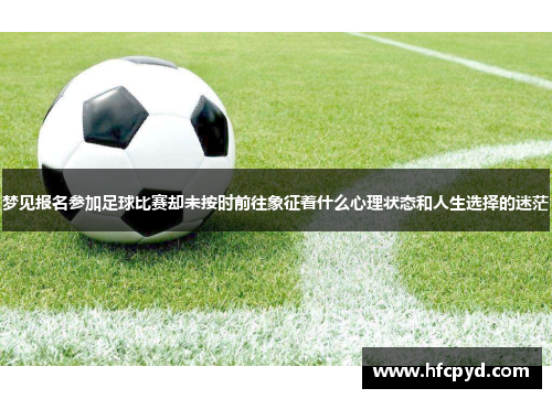 梦见报名参加足球比赛却未按时前往象征着什么心理状态和人生选择的迷茫