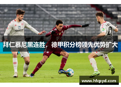 拜仁慕尼黑连胜，德甲积分榜领先优势扩大